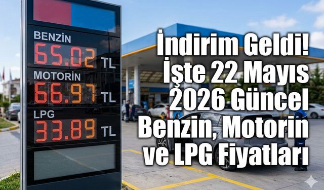 İndirim Geldi: İşte 22 Mayıs 2026 Güncel Benzin, Motorin ve LPG Fiyatları