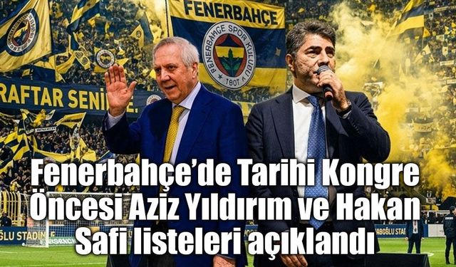 Fenerbahçe’de Tarihi Kongre Öncesi Aziz Yıldırım ve Hakan Safi listeleri açıklandı