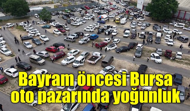 Bayram öncesi Bursa oto pazarında yoğunluk arttı