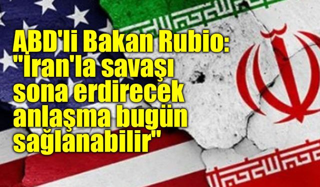 ABD'li Bakan Rubio: "İran'la savaşı sona erdirecek anlaşma bugün sağlanabilir"
