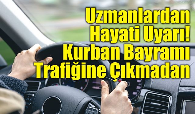 Bayram Yolcularına Hayati Uyarı: Kurban Bayramı Trafiğinde Bu Tavsiyelere Dikkat!