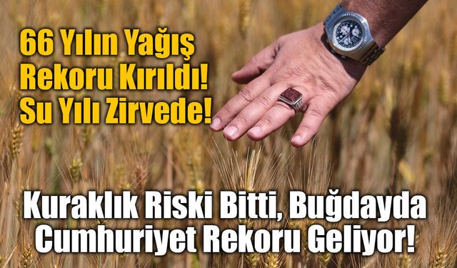 Tarımda Tarihi Dönüm Noktası: Kuraklık Riski Bitti, Buğdayda Cumhuriyet Rekoru Geliyor!