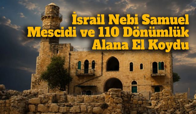 İsrail Nebi Samuel Mescidi ve 110 Dönümlük Alana El Koydu