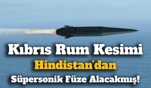 Kıbrıs Rum Kesimi Hindistan’dan Süpersonik Füze Alacak!