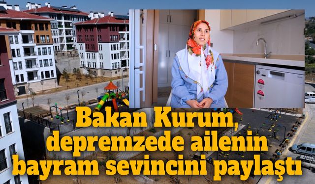 Bakan Kurum, depremzede ailenin bayram sevincini paylaştı