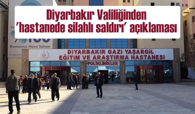 Diyarbakır Valiliğinden 'hastanede silahlı saldırı' iddiasına ilişkin açıklama
