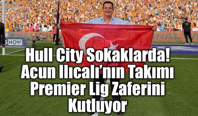 Hull City Sokaklarda! Acun Ilıcalı’nın Takımı Premier Lig Zaferini Kutluyor