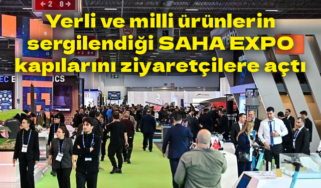 Yerli ve milli ürünlerin sergilendiği SAHA EXPO kapılarını ziyaretçilere açtı