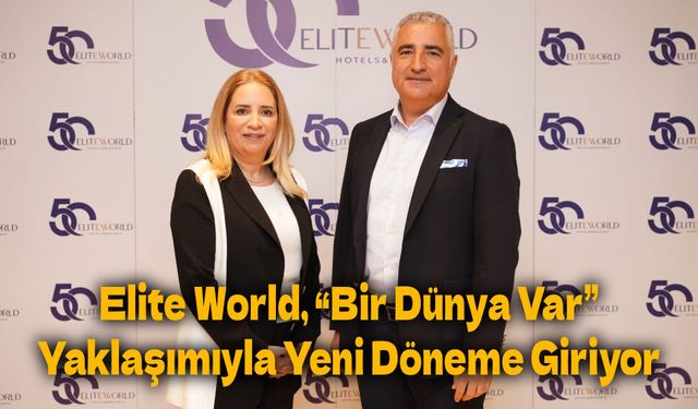 Elite World Hotels & Resorts, 50 Yıllık Sektörel Deneyimini “Bir Dünya Var” Yaklaşımıyla Yeni Bir Döneme Taşıyor