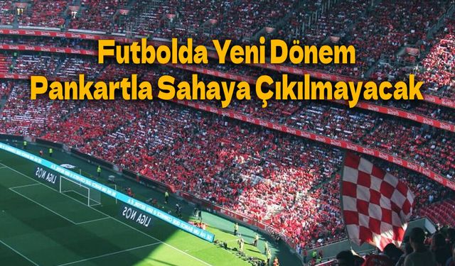 TFF’den Yeni Karar: Maçlarda Pankart Dönemi Sona Erdi