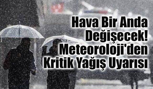 Meteoroloji'den Sağanak Uyarısı: Birçok İlde Aniden Bastıracak