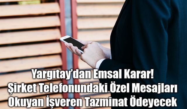 Yargıtay’dan Emsal Karar: Şirket Telefonundaki Özel Mesajları Okuyan İşveren Tazminat Ödeyecek
