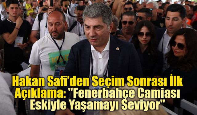 Hakan Safi’den Seçim Sonrası İlk Açıklama: "Fenerbahçe Camiası Eskiyle Yaşamayı Seviyor"
