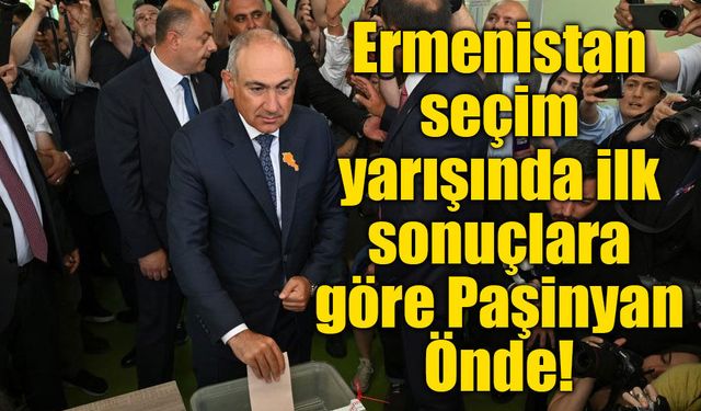 Ermenistan seçim yarışında ilk sonuçlara göre Paşinyan Önde!
