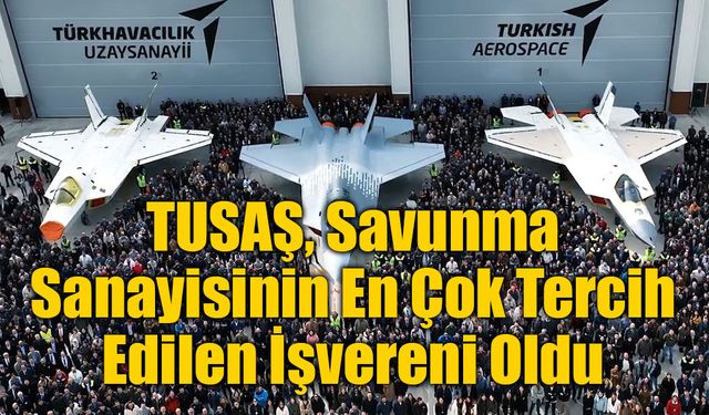 TUSAŞ, Savunma Sanayisinin En Çok Tercih Edilen İşvereni Oldu