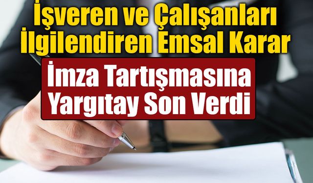 Yargıtay'dan Emsal Karar: İş Sözleşmesinde Her Sayfaya İmza Şart Değil