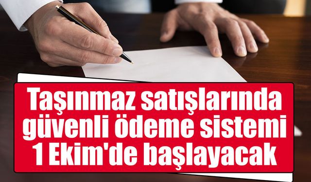 Taşınmaz satışlarında güvenli ödeme sistemi 1 Ekim'de başlayacak