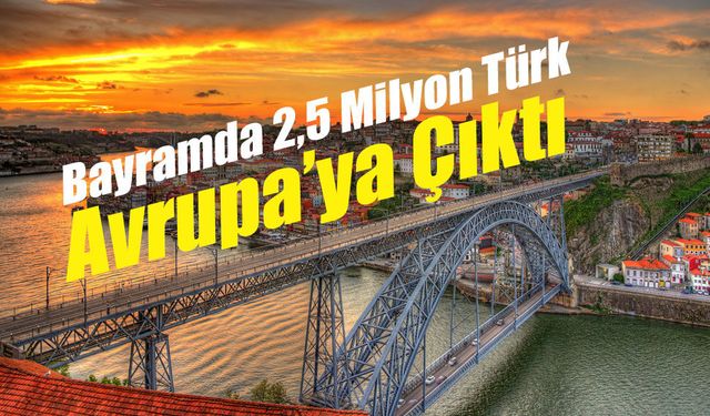 Bayramda 2,5 Milyon Türk Avrupa’ya Çıktı