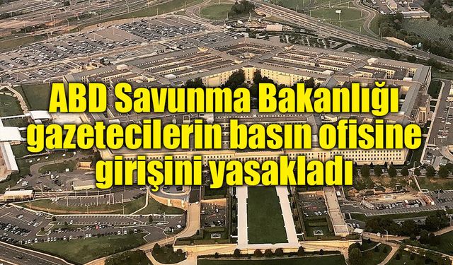 ABD Savunma Bakanlığı, gazetecilerin basın ofisine girişini yasakladı