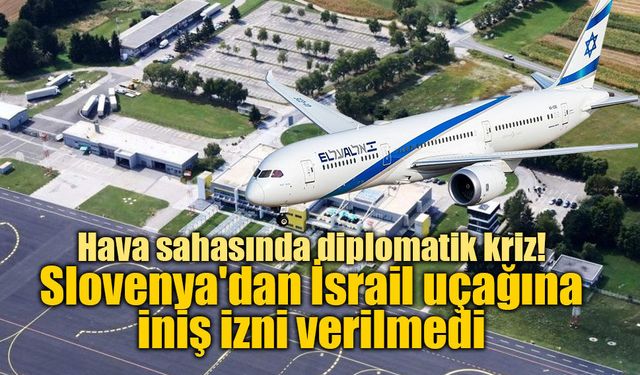 Hava sahasında diplomatik kriz! Slovenya'dan İsrail uçağına iniş izni verilmedi
