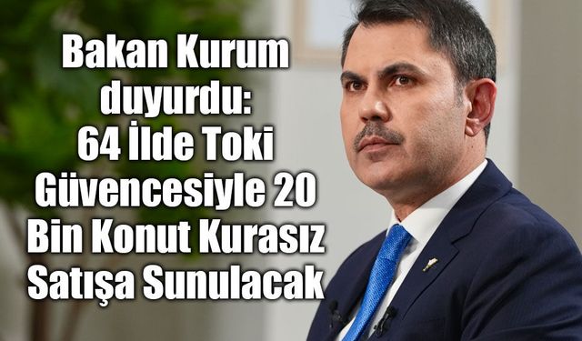 64 İlde Toki Güvencesiyle 20 Bin Konut Kurasız Satışa Sunulacak