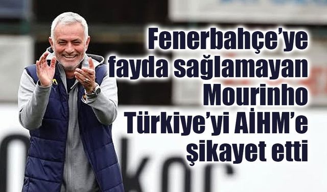 Jose Mourinho’dan Türkiye’ye Şok AİHM Hamlesi: "İfade Özgürlüğüm Kısıtlandı!"