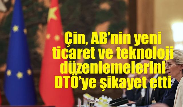 Çin, AB’nin yeni ticaret ve teknoloji düzenlemelerini DTÖ’ye şikayet etti