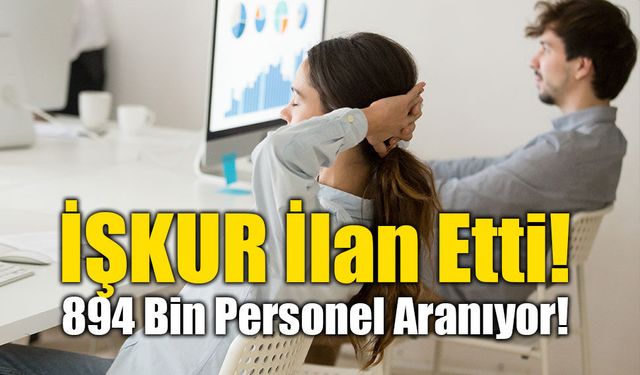 İŞKUR İlan Etti, Tam 894 Bin Personel Aranıyor!