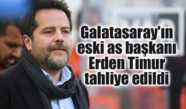 Galatasaray'ın eski as başkanı Erden Timur serbest bırakıldı