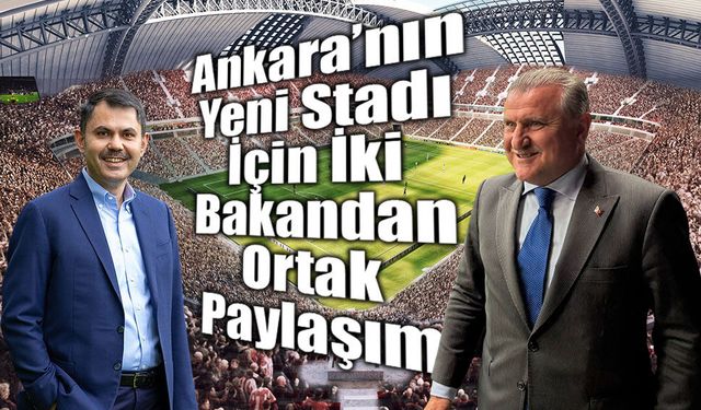 Ankara’nın Yeni Stadı İçin İki Bakandan Ortak Paylaşım