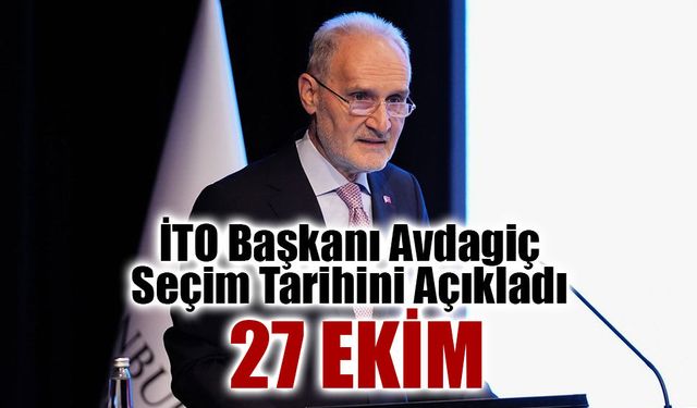 İTO Başkanı Avdagiç Seçim Tarihini Açıkladı: İTO 27 Ekim'de Sandık Başında