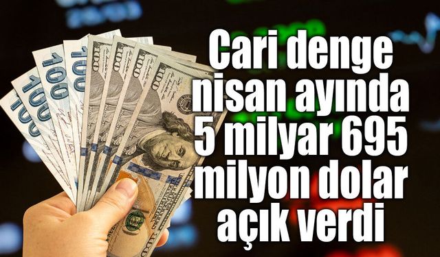 Cari denge nisan ayında 5 milyar 695 milyon dolar açık verdi