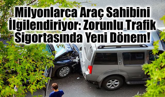 Milyonlarca Araç Sahibini İlgilendiriyor: Zorunlu Trafik Sigortasında Yeni Dönem!