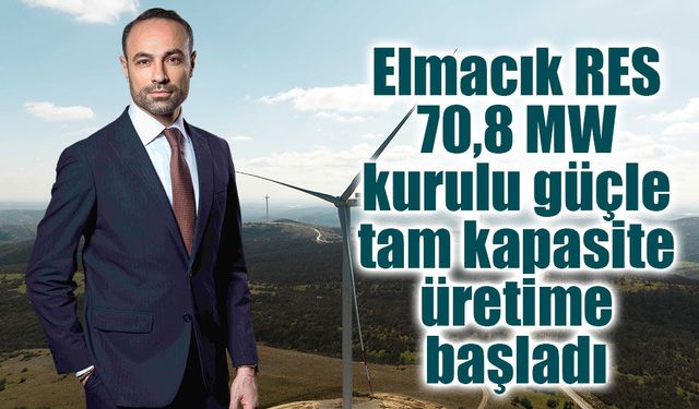 Elmacık RES 70,8 MW kurulu güçle tam kapasite üretime başladı