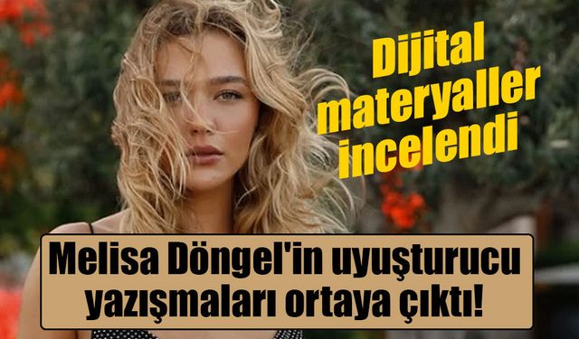 Dijital materyaller incelendi: Melisa Döngel'in uyuşturucu yazışmaları ortaya çıktı!