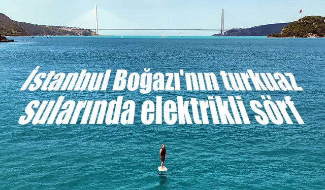 İstanbul Boğazı'nın turkuaz sularında elektrikli sörf