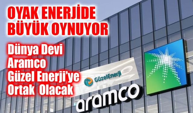 Saudi Aramco ile OYAK arasında GüzelEnerji için ortaklık görüşmeleri sürüyor!
