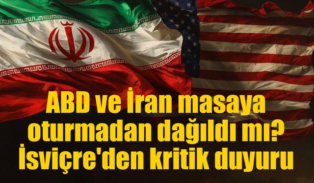 ABD-İran görüşmesi neden iptal edildi? İsviçre’den sürpriz açıklama