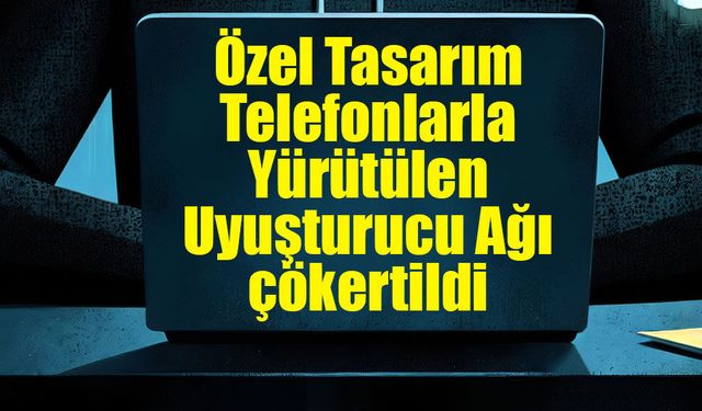 Kriptolu Ağ Çökertildi: Uluslararası Uyuşturucu Şebekesine Büyük Darbe