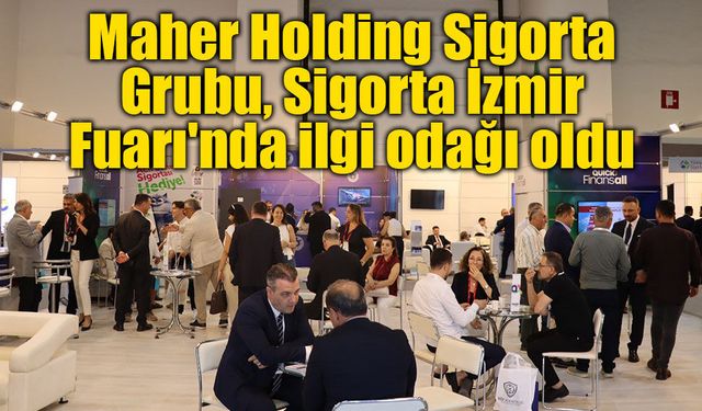 Maher Holding Sigorta Grubu, Sigorta İzmir Fuarı'nda ilgi odağı oldu