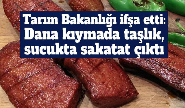 Tarım Bakanlığı ifşa etti: Dana kıymada taşlık, sucukta sakatat çıktı