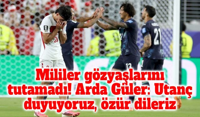 Mililer gözyaşlarını tutamadı! Arda Güler: Utanç duyuyoruz, özür dileriz
