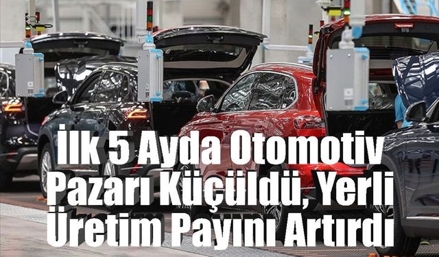Otomotiv Sektöründe Üretim ve İhracatta Sert Düşüş, Yerli Araç Payında Artış