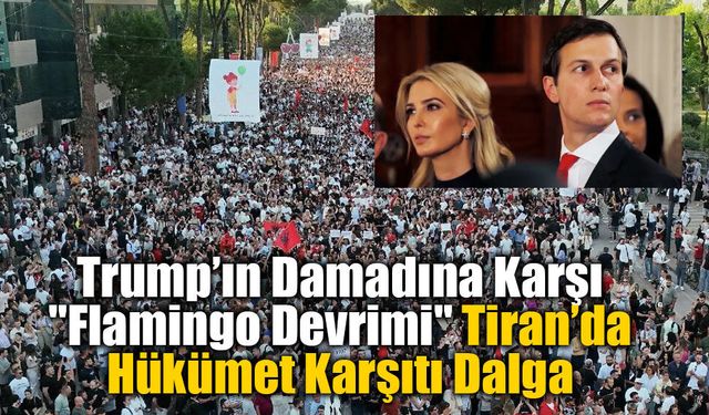 Trump’ın Damadı Kushner’in 1.4 Milyar Euroluk Projesi Arnavutluk’ta İsyan Çıkardı!