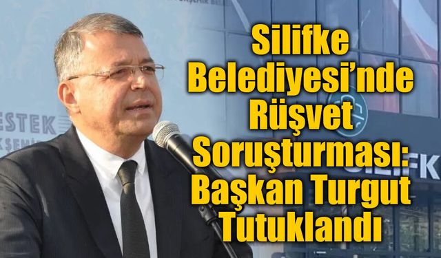 Silifke Belediyesi’nde Rüşvet Soruşturması: Başkan Turgut Tutuklandı