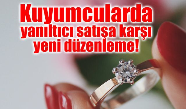 Kuyumcularda yanıltıcı satışa karşı yeni düzenleme!