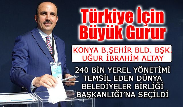 UĞUR İBRAHİM ALTAY, DÜNYA BELEDİYELER BİRLİĞİ BAŞKANLIĞI’NA SEÇİLDİ