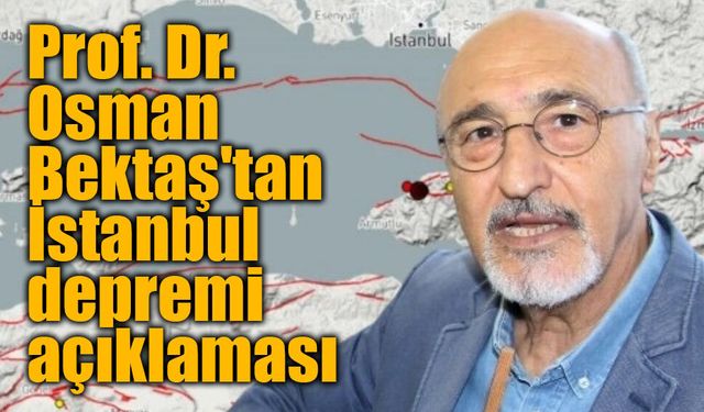 Prof. Dr. Osman Bektaş'tan İstanbul depremi açıklaması: "7'den büyük değil"