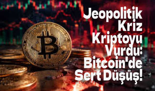Jeopolitik Kriz Bitcoin'i Vurdu, Piyasalar Yangın Yeri!