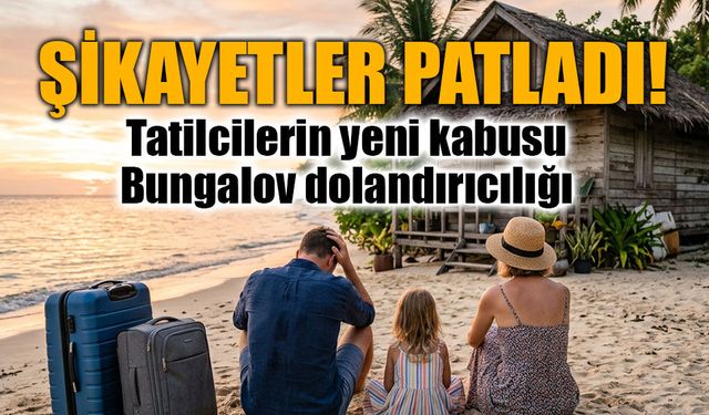 Yaz tatilinde dolandırıcılık alarmı: Bungalov şikayetleri yüzde 114 arttı